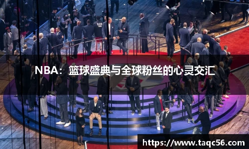 NBA：篮球盛典与全球粉丝的心灵交汇